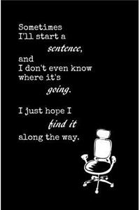 Sometimes I'll Start a Sentence, and I Don't Even Know Where it's Going...