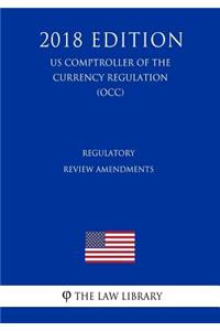 Regulatory Review Amendments (US Comptroller of the Currency Regulation) (OCC) (2018 Edition)