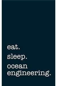 Eat. Sleep. Ocean Engineering. - Lined Notebook
