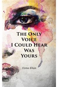 The Only Voice I Could Hear Was Yours