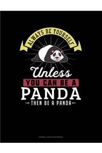 Always Be Yourself Unless You Can Be a Panda Then Be a Panda