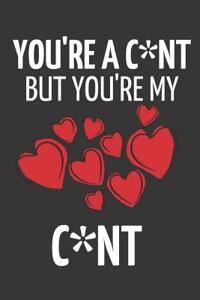 You're a C*nt But You're My C*nt