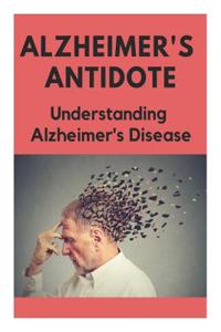 Alzheimer's Antidote - Understanding Alzheimer's Disease: What You Need to Know