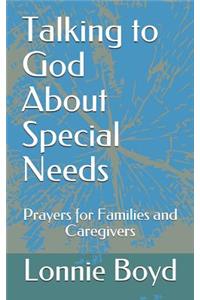 Talking to God about Special Needs: Prayers for Families and Caregivers