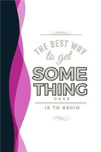 The Best Way to Get Something Done Is to Begin