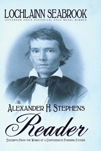 Alexander H. Stephens Reader: Excerpts From the Works of a Confederate Founding Father