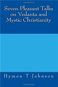 Seven Pleasant Talks on Vedanta and Mystic Christianity