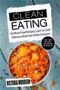 Clean Eating: 50 Whole Food Recipes, Learn to Cook Delicious Meals That Satisfy Everyone