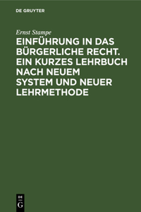 Einführung in Das Bürgerliche Recht. Ein Kurzes Lehrbuch Nach Neuem System Und Neuer Lehrmethode