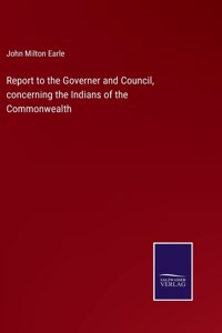 Report to the Governer and Council, concerning the Indians of the Commonwealth