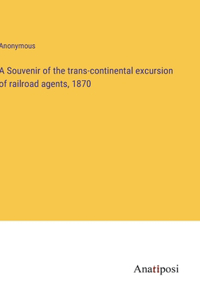 A Souvenir of the trans-continental excursion of railroad agents, 1870