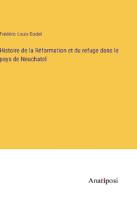 Histoire de la Réformation et du refuge dans le pays de Neuchatel