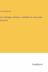 Les mariages d'amour; Comedie en cinq actes, en prose