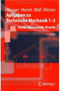 Aufgaben Zu Technische Mechanik 1-3: Statik, Elastostatik, Kinetik