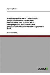 Handlungsorientierter Unterricht ist projektorientierter Unterricht - Schülerinnen und Schüler der 3. Jahrgangsstufe drucken in einer projektorientierten Unterrichtssequenz ein Buch