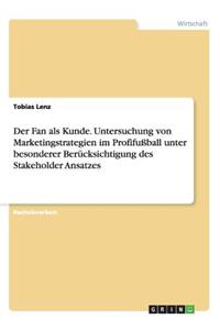 Fan als Kunde. Untersuchung von Marketingstrategien im Profifußball unter besonderer Berücksichtigung des Stakeholder Ansatzes