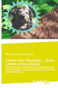 Leben mit Hunden ... kein Leben ohne Hund: Erwartungen, Eindrücke, Erlebnisse und Erfahrungen mit dem allerbesten Freund des Menschen