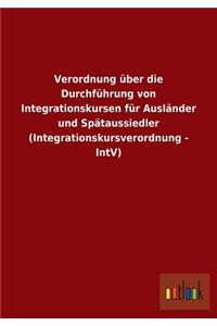 Verordnung über die Durchführung von Integrationskursen für Ausländer und Spätaussiedler (Integrationskursverordnung - IntV)