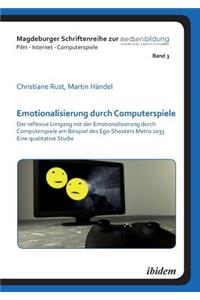 Emotionalisierung durch Computerspiele. Der reflexive Umgang mit der Emotionalisierung durch Computerspiele am Beispiel des Ego-Shooters Metro 2033 - Eine qualitative Studie