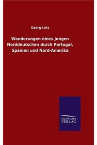 Wanderungen eines jungen Norddeutschen durch Portugal, Spanien und Nord-Amerika