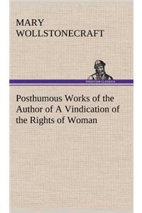 Posthumous Works of the Author of A Vindication of the Rights of Woman