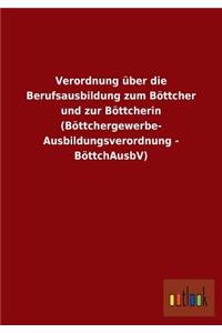 Verordnung Uber Die Berufsausbildung Zum Bottcher Und Zur Bottcherin (Bottchergewerbe- Ausbildungsverordnung - Bottchausbv)