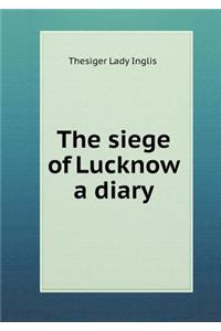 The Siege of Lucknow a Diary