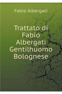 Trattato di Fabio Albergati Gentilhuomo Bolognese