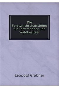 Die Forstwirthschaftslehre für Forstmänner und Waldbesitzer