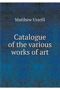 Catalogue of the various works of art