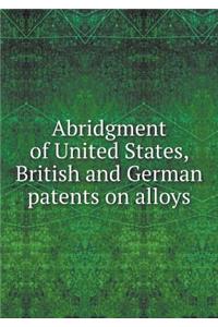Abridgment of United States, British and German Patents on Alloys