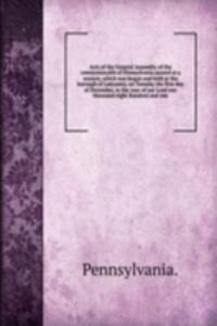 Acts of the General Assembly of the commonwealth of Pennsylvania passed at a session, which was begun and held at the borough of Lancaster, on Tuesday the first day of December, in the year of our Lord one thousand eight hundred and one