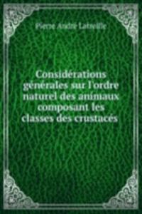 Considerations generales sur l'ordre naturel des animaux composant les classes des crustaces
