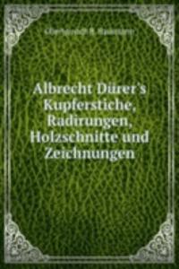 Albrecht Durer's Kupferstiche, Radirungen, Holzschnitte und Zeichnungen