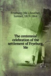 centennial celebration of the settlement of Fryeburg, Me.