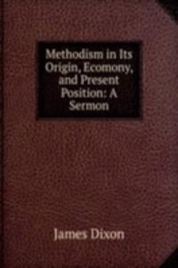 Methodism in Its Origin, Ecomony, and Present Position: A Sermon