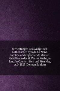 Verrichtungen des Evangelisch-Lutherischen Synode fur Nord-Carolina und angranzende Staaten: Gehalten in der St. Paulus Kirche, in Lincoln County, . 8ten und 9ten May, A.D. 1827 (German Edition)