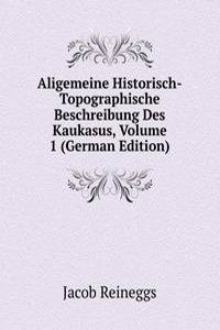 Aligemeine Historisch-Topographische Beschreibung Des Kaukasus