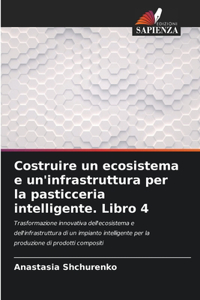 Costruire un ecosistema e un'infrastruttura per la pasticceria intelligente. Libro 4