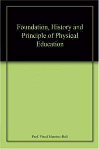 Foundation, History and Principle of Physical Education