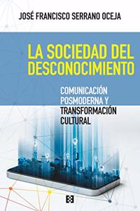 La sociedad del desconocimiento: Comunicacion posmoderna y transformacion cultural