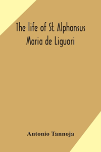 life of St. Alphonsus Maria de Liguori, Bishop of St. Agatha of the Goths and founder of the Congregation of the Holy Redeemer