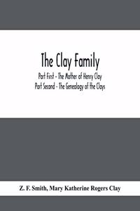 Clay Family; Part First - The Mother of Henry Clay; Part Second - The Genealogy of the Clays
