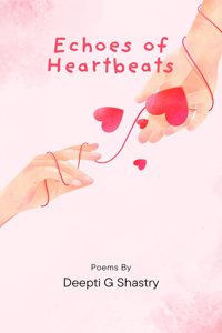 Echoes of Heartbeats: A Collection of Poetry by Deepti G Shastry