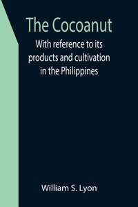 Cocoanut; With reference to its products and cultivation in the Philippines