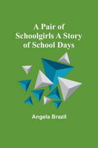 Pair of Schoolgirls A Story of School Days