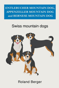Entlebucher Mountain Dog, Appenzeller Mountain Dog and Bernese Mountain Dog