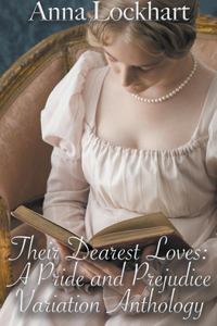 Their Dearest Loves: A Pride and Prejudice Variation Anthology