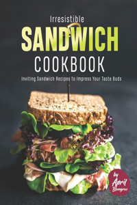 Irresistible Sandwich Cookbook