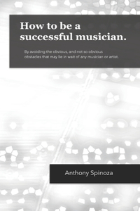 How to be a successful musician.